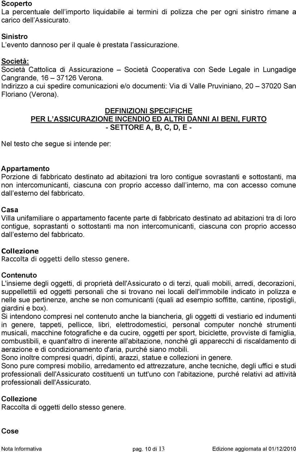 Indirizzo a cui spedire comunicazioni e/o documenti: Via di Valle Pruviniano, 20 37020 San Floriano (Verona).
