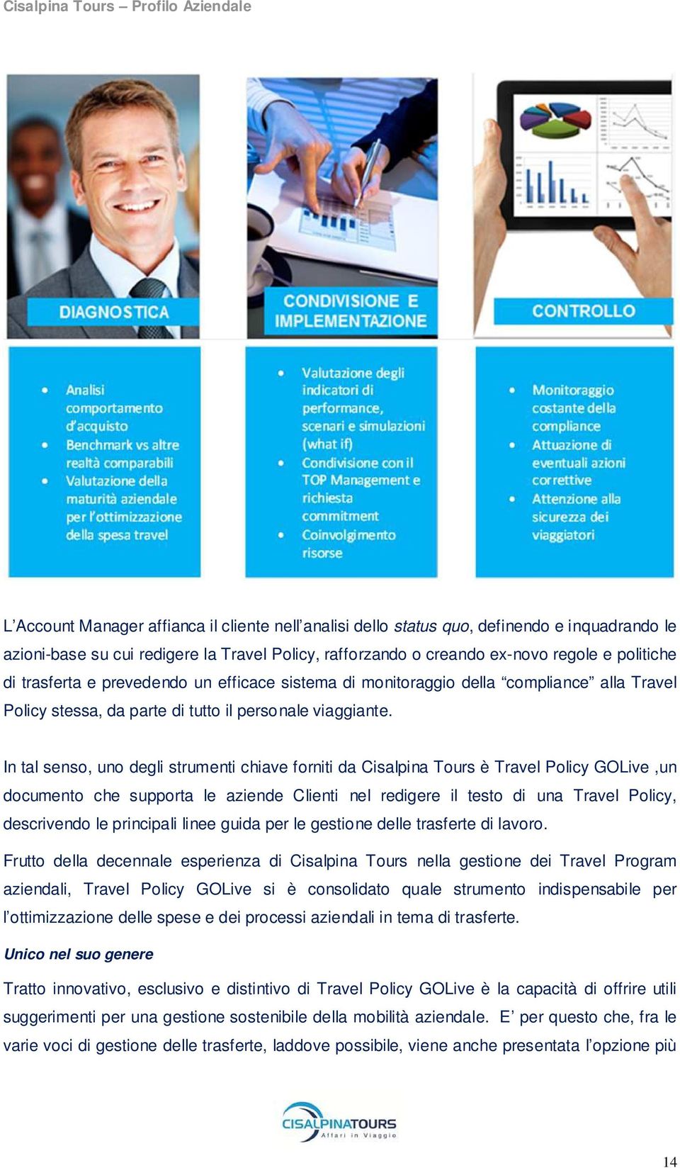 In tal senso, uno degli strumenti chiave forniti da Cisalpina Tours è Travel Policy GOLive,un documento che supporta le aziende Clienti nel redigere il testo di una Travel Policy, descrivendo le