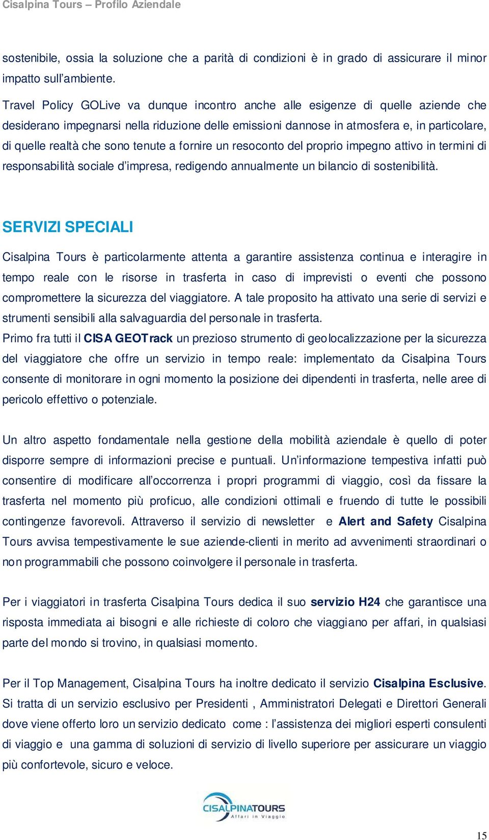 sono tenute a fornire un resoconto del proprio impegno attivo in termini di responsabilità sociale d impresa, redigendo annualmente un bilancio di sostenibilità.