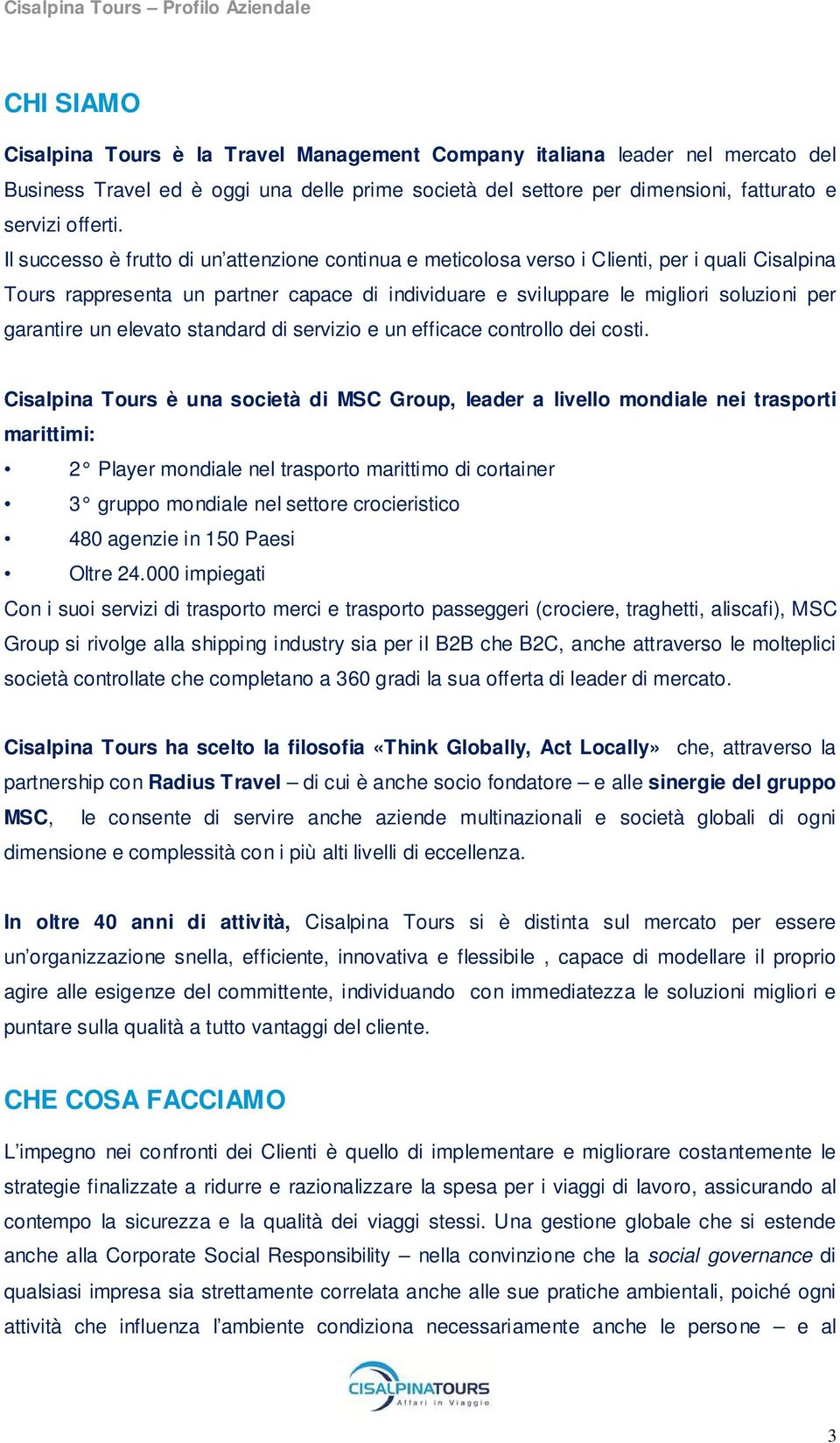 un elevato standard di servizio e un efficace controllo dei costi.