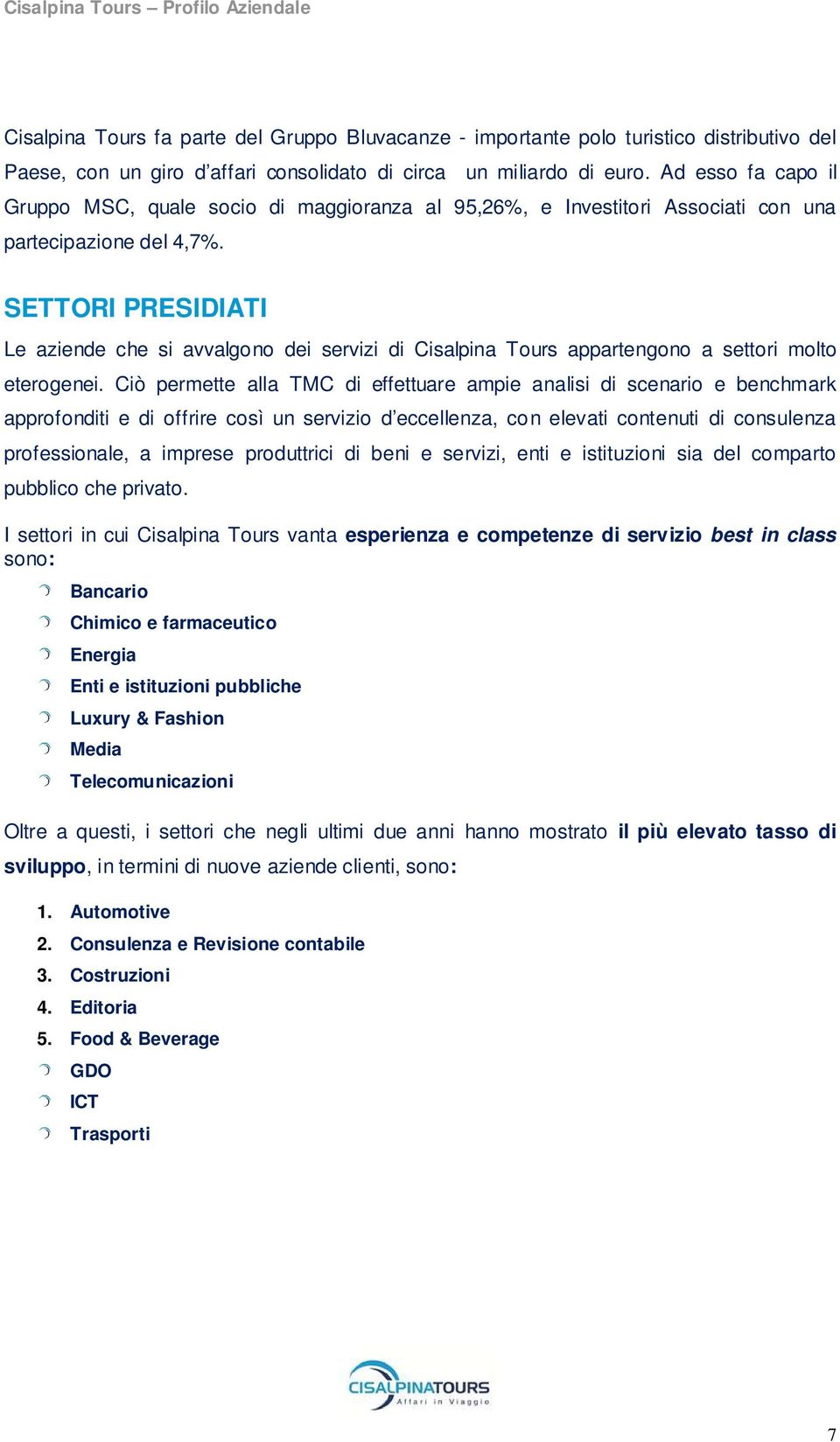 SETTORI PRESIDIATI Le aziende che si avvalgono dei servizi di Cisalpina Tours appartengono a settori molto eterogenei.