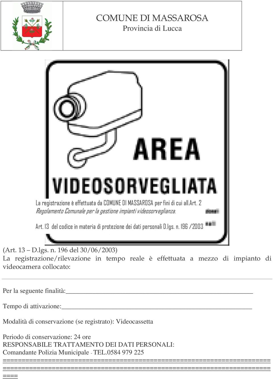 finalità: Tempo di attivazione: Modalità di conservazione (se registrato): Videocassetta Periodo di conservazione: 24 ore RESPONSABILE