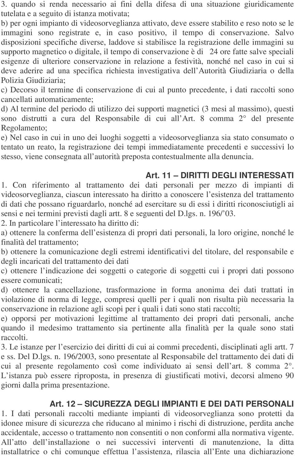 Salvo disposizioni specifiche diverse, laddove si stabilisce la registrazione delle immagini su supporto magnetico o digitale, il tempo di conservazione è di 24 ore fatte salve speciali esigenze di