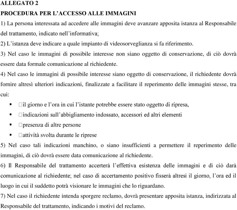 3) Nel caso le immagini di possibile interesse non siano oggetto di conservazione, di ciò dovrà essere data formale comunicazione al richiedente.