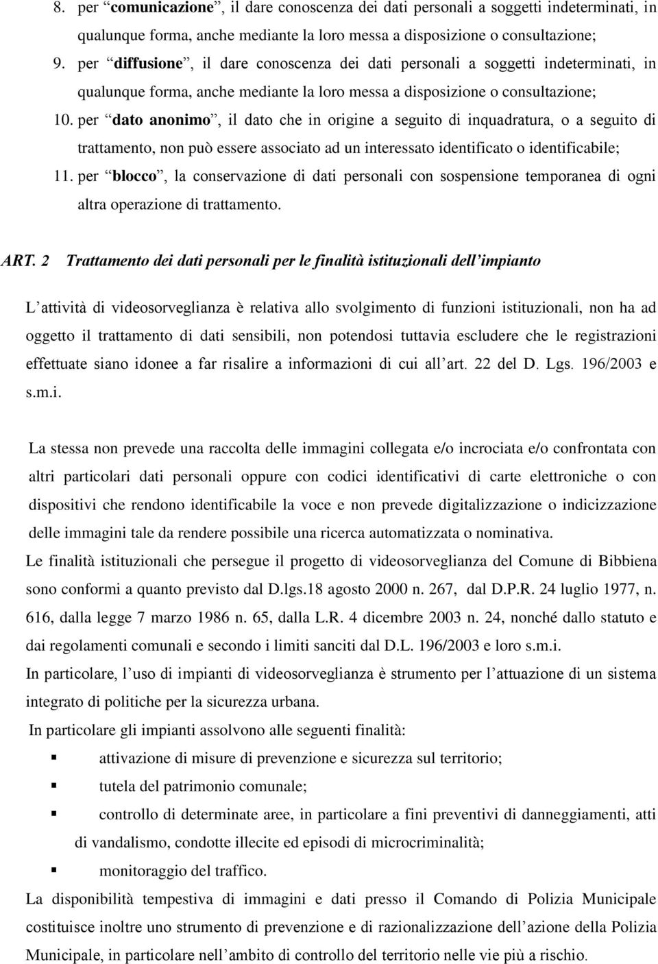 per dato anonimo, il dato che in origine a seguito di inquadratura, o a seguito di trattamento, non può essere associato ad un interessato identificato o identificabile; 11.