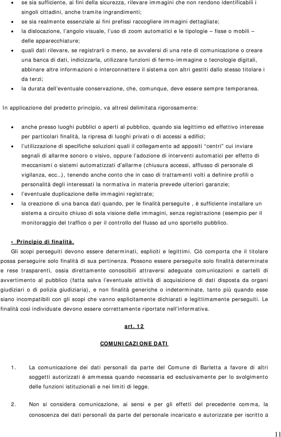 avvalersi di una rete di comunicazione o creare una banca di dati, indicizzarla, utilizzare funzioni di fermo-immagine o tecnologie digitali, abbinare altre informazioni o interconnettere il sistema