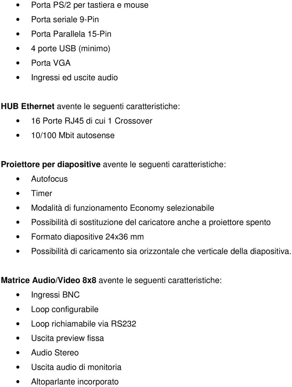 Possibilità di sostituzione del caricatore anche a proiettore spento Formato diapositive 24x36 mm Possibilità di caricamento sia orizzontale che verticale della diapositiva.