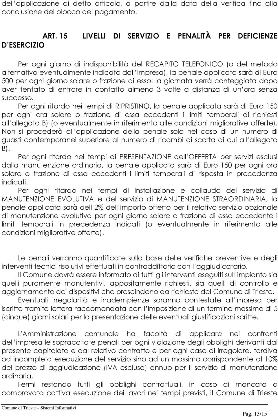 applicata sarà di Euro 500 per ogni giorno solare o frazione di esso: la giornata verrà conteggiata dopo aver tentato di entrare in contatto almeno 3 volte a distanza di un ora senza successo.