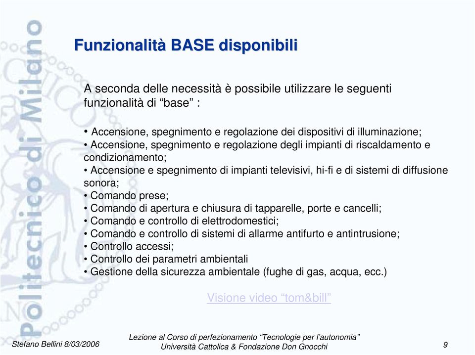 Comando prese; Comando di apertura e chiusura di tapparelle, porte e cancelli; Comando e controllo di elettrodomestici; Comando e controllo di sistemi di allarme antifurto e