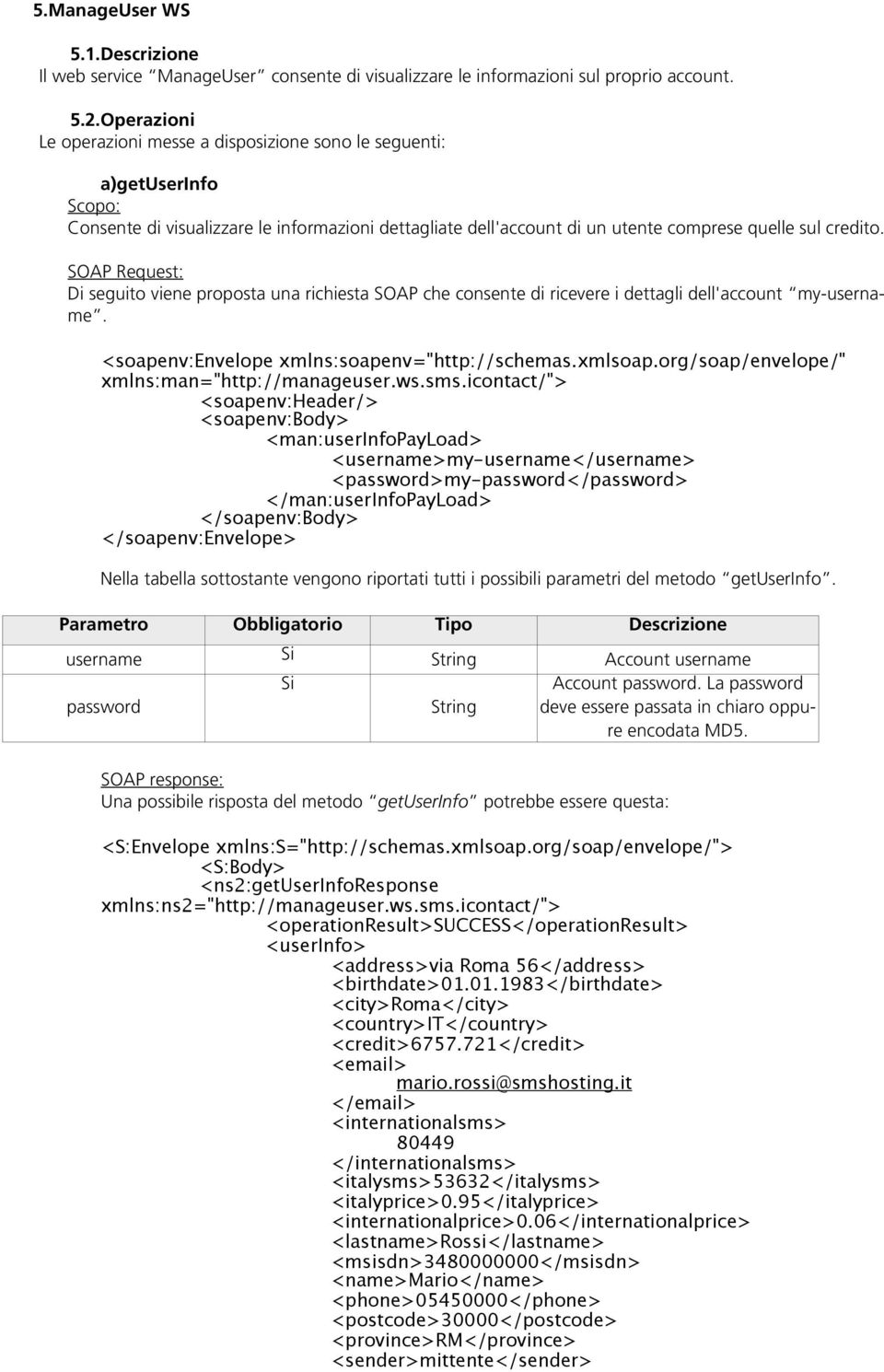 Di seguito viene proposta una richiesta SOAP che consente di ricevere i dettagli dell'account my-username. xmlns:man="http://manageuser.ws.sms.