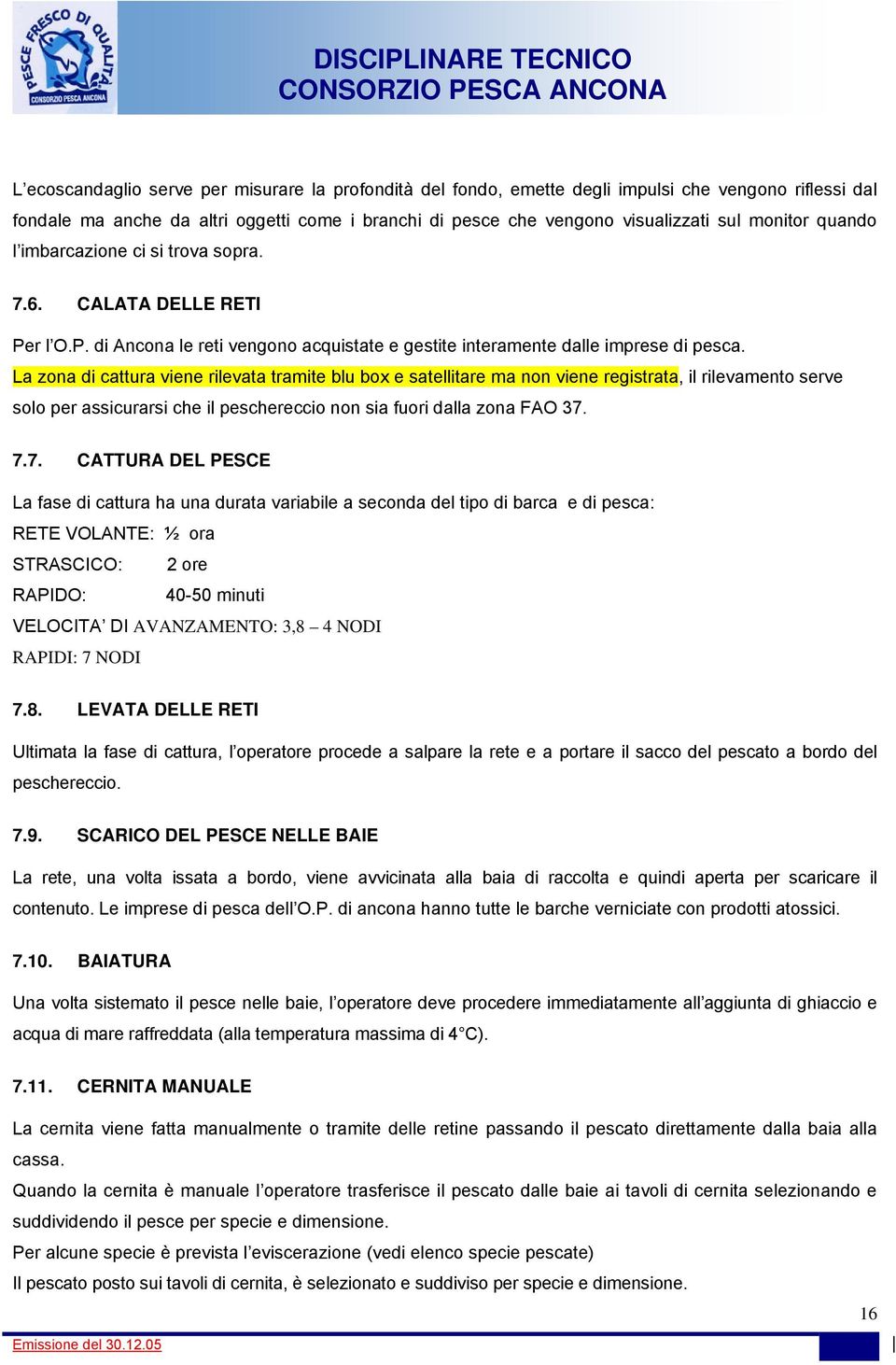 La zona di cattura viene rilevata tramite blu box e satellitare ma non viene registrata, il rilevamento serve solo per assicurarsi che il peschereccio non sia fuori dalla zona FAO 37.