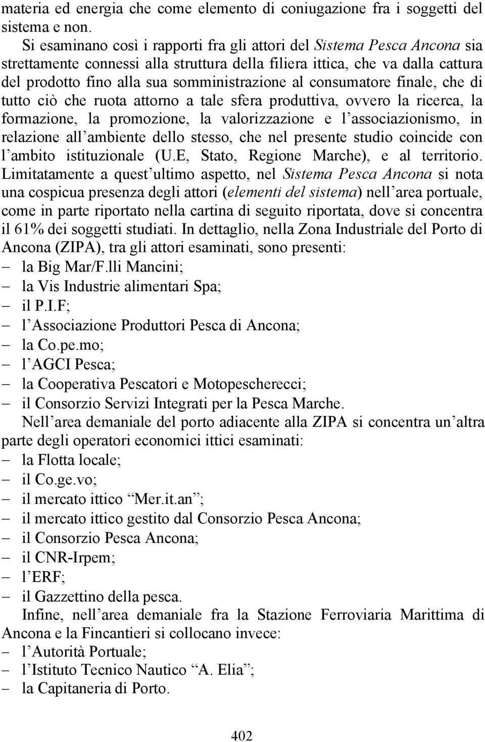 consumatore finale, che di tutto ciò che ruota attorno a tale sfera produttiva, ovvero la ricerca, la formazione, la promozione, la valorizzazione e l associazionismo, in relazione all ambiente dello