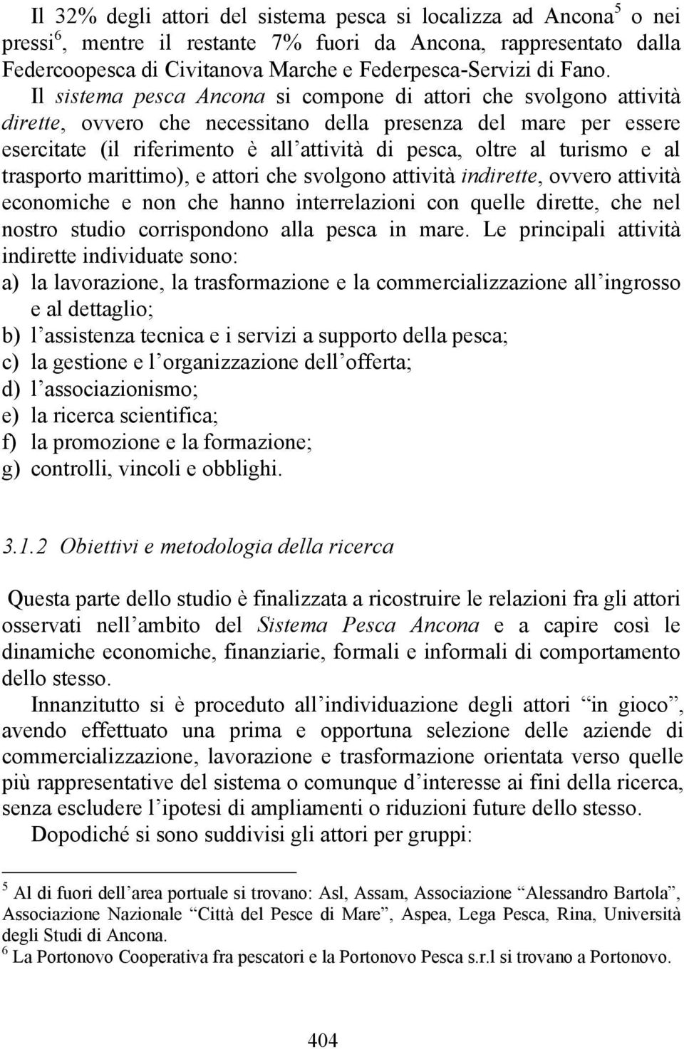 al turismo e al trasporto marittimo), e attori che svolgono attività indirette, ovvero attività economiche e non che hanno interrelazioni con quelle dirette, che nel nostro studio corrispondono alla