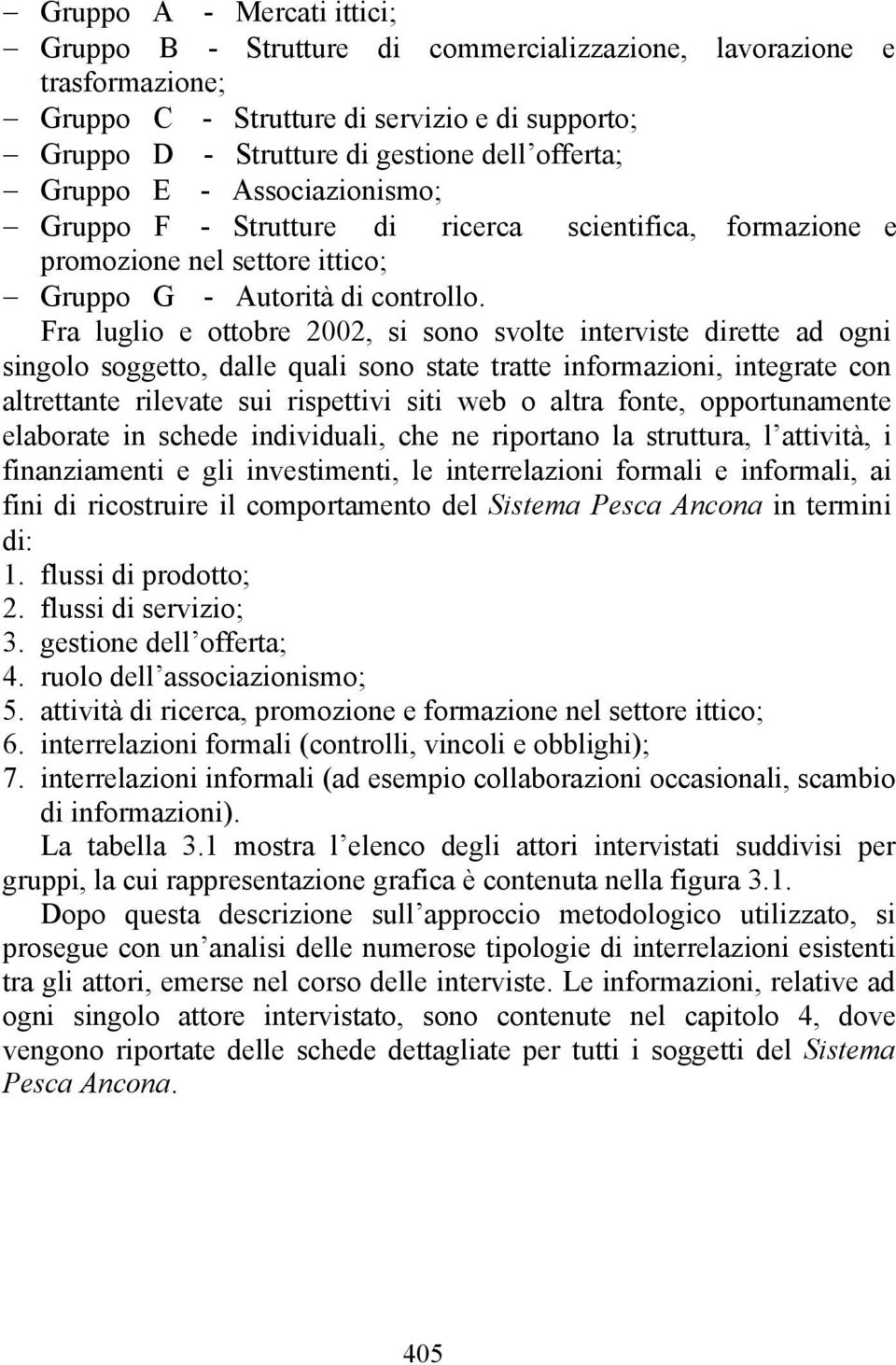 Fra luglio e ottobre 2002, si sono svolte interviste dirette ad ogni singolo soggetto, dalle quali sono state tratte informazioni, integrate con altrettante rilevate sui rispettivi siti web o altra