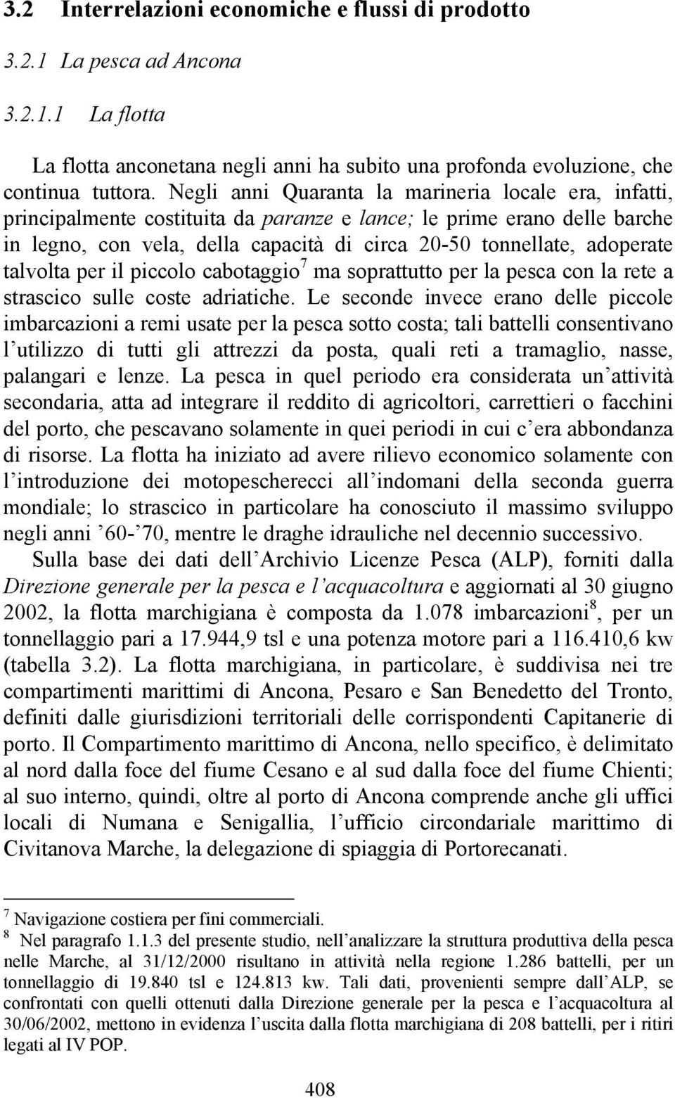 talvolta per il piccolo cabotaggio 7 ma soprattutto per la pesca con la rete a strascico sulle coste adriatiche.