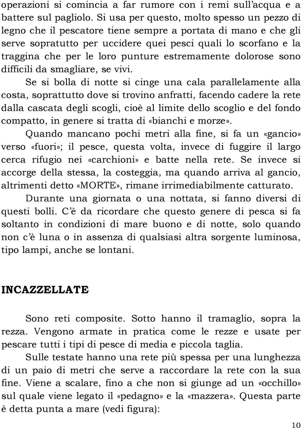 punture estremamente dolorose sono difficili da smagliare, se vivi.