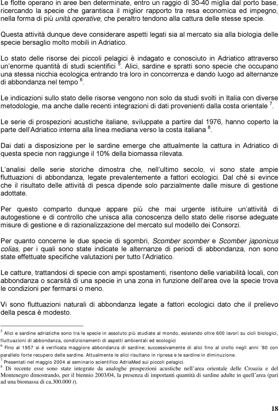 Questa attività dunque deve considerare aspetti legati sia al mercato sia alla biologia delle specie bersaglio molto mobili in Adriatico.