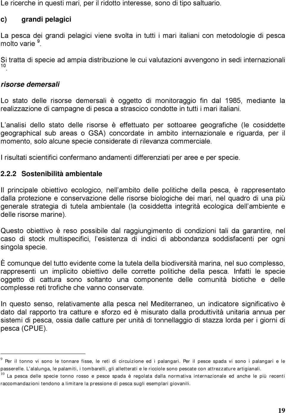 Si tratta di specie ad ampia distribuzione le cui valutazioni avvengono in sedi internazionali 10.