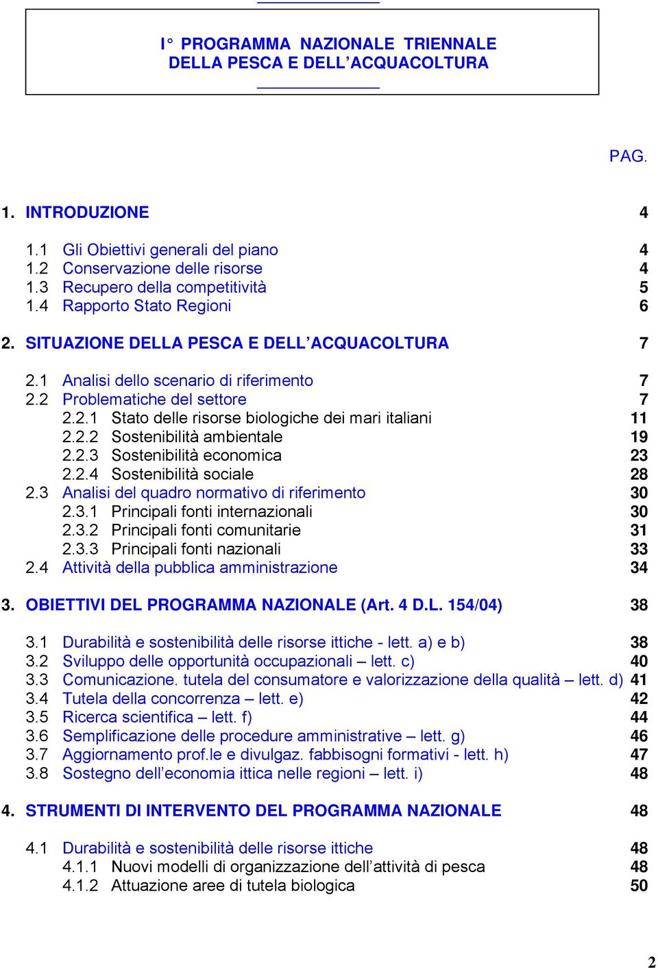 2.2 Sostenibilità ambientale 19 2.2.3 Sostenibilità economica 23 2.2.4 Sostenibilità sociale 28 2.3 Analisi del quadro normativo di riferimento 30 2.3.1 Principali fonti internazionali 30 2.3.2 Principali fonti comunitarie 31 2.