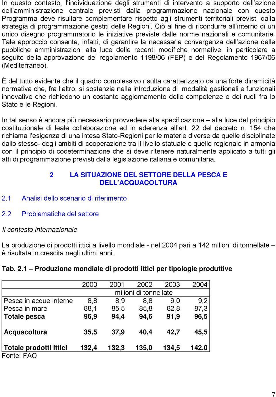 Ciò al fine di ricondurre all interno di un unico disegno programmatorio le iniziative previste dalle norme nazionali e comunitarie.