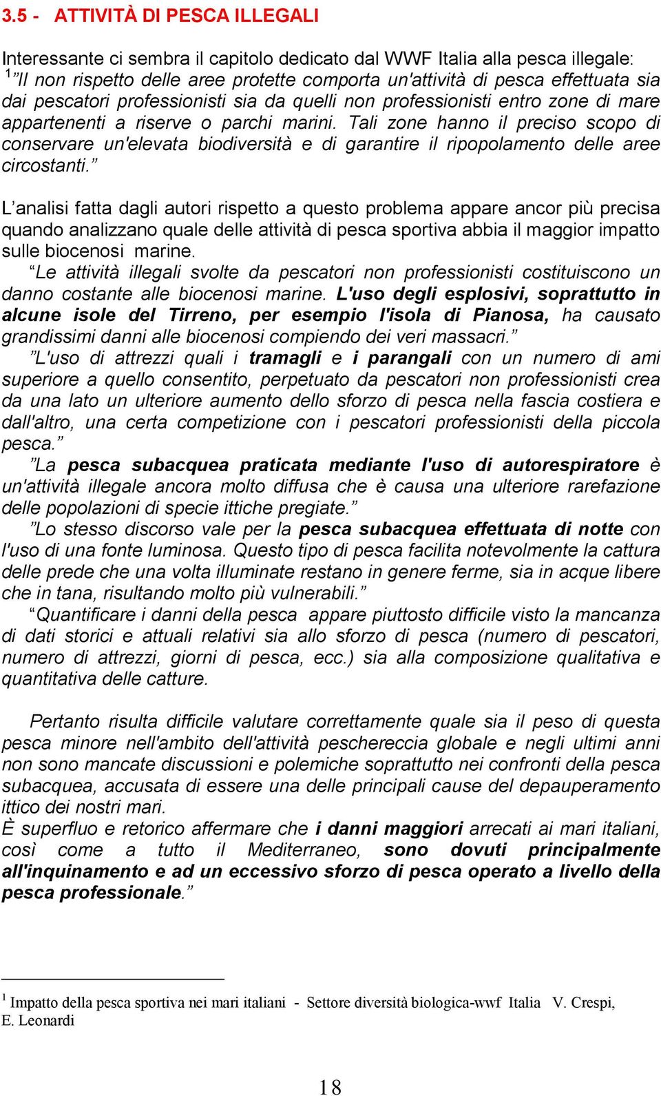 Tali zone hanno il preciso scopo di conservare un'elevata biodiversità e di garantire il ripopolamento delle aree circostanti.