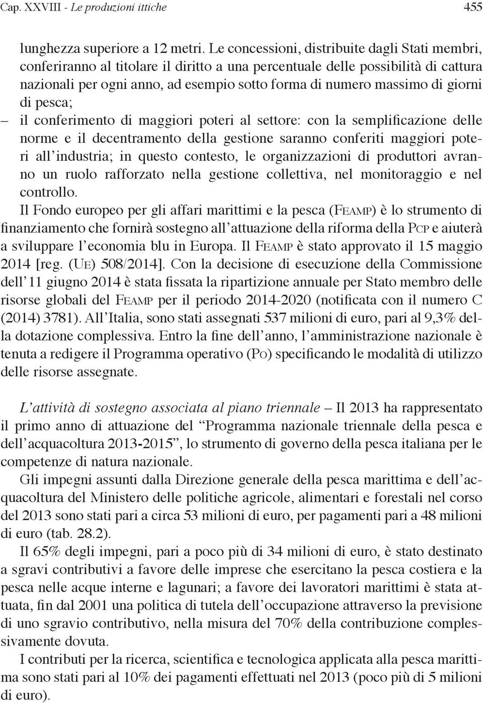 giorni di pesca; il conferimento di maggiori poteri al settore: con la semplificazione delle norme e il decentramento della gestione saranno conferiti maggiori poteri all industria; in questo