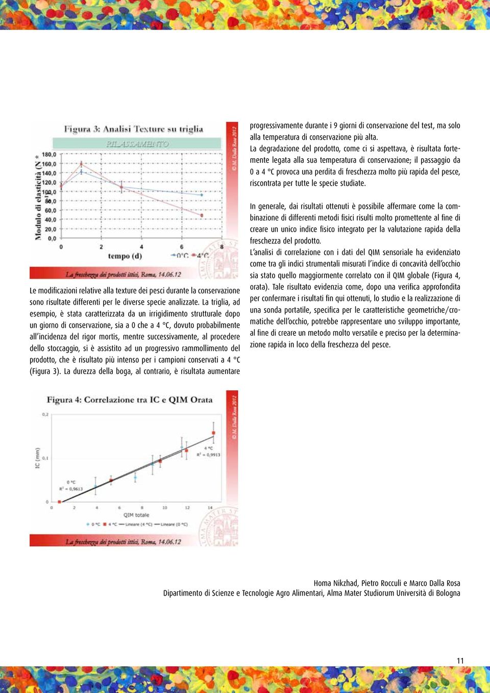 pesce, riscontrata per tutte le specie studiate. Le modificazioni relative alla texture dei pesci durante la conservazione sono risultate differenti per le diverse specie analizzate.