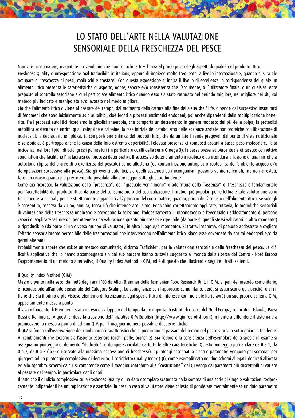 Freshness Quality è un espressione mal traducibile in italiano, eppure di impiego molto frequente, a livello internazionale, quando ci si vuole occupare di freschezza di pesci, molluschi e crostacei.