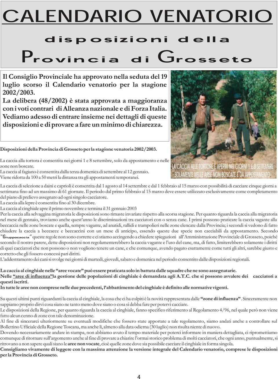 Vediamo adesso di entrare insieme nei dettagli di queste disposizioni e di provare a fare un minimo di chiarezza. Disposizioni della Provincia di Grosseto per la stagione venatoria 2002/2003.