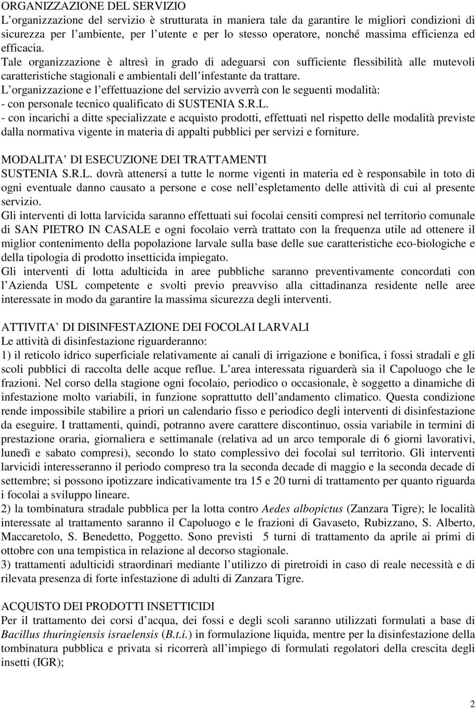 L organizzazione e l effettuazione del servizio avverrà con le seguenti modalità: - con personale tecnico qualificato di SUSTENIA S.R.L. - con incarichi a ditte specializzate e acquisto prodotti, effettuati nel rispetto delle modalità previste dalla normativa vigente in materia di appalti pubblici per servizi e forniture.