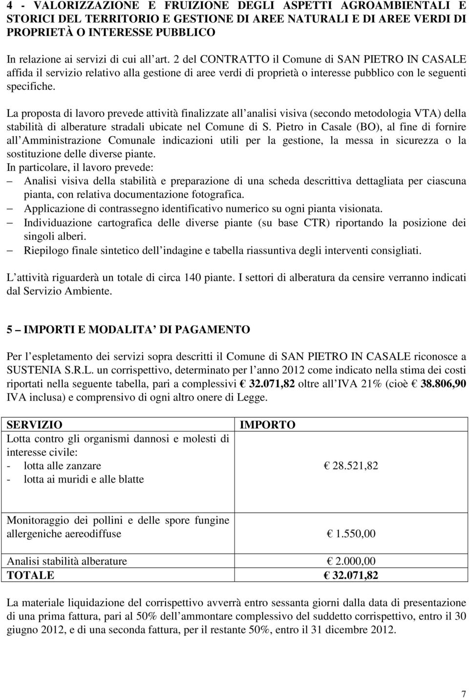 La proposta di lavoro prevede attività finalizzate all analisi visiva (secondo metodologia VTA) della stabilità di alberature stradali ubicate nel Comune di S.