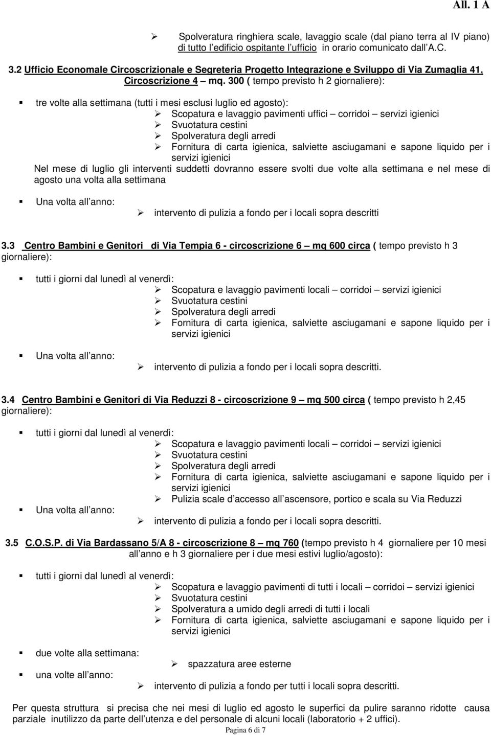 300 ( tempo previsto h 2 giornaliere): tre volte alla settimana (tutti i mesi esclusi luglio ed agosto): Scopatura e lavaggio pavimenti uffici corridoi Nel mese di luglio gli interventi suddetti