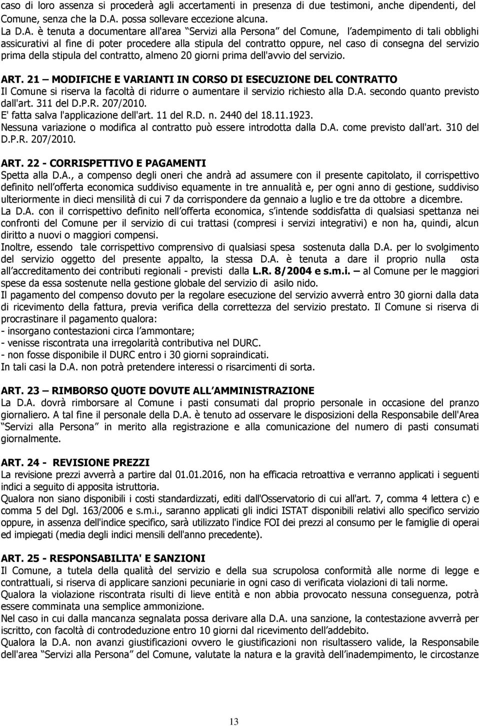 è tenuta a documentare all'area Servizi alla Persona del Comune, l adempimento di tali obblighi assicurativi al fine di poter procedere alla stipula del contratto oppure, nel caso di consegna del