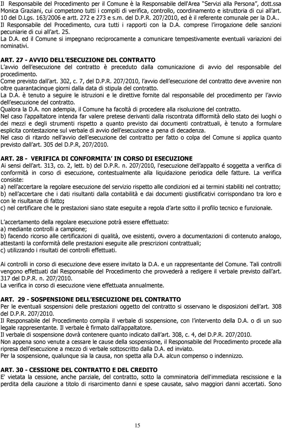 207/2010, ed è il referente comunale per la D.A.. Il Responsabile del Procedimento, cura tutti i rapporti con la D.A. comprese l irrogazione delle sanzioni pecuniarie di cui all art. 25. La D.A. ed il Comune si impegnano reciprocamente a comunicare tempestivamente eventuali variazioni dei nominativi.