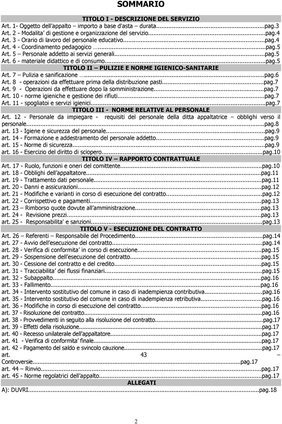 7 Pulizia e sanificazione...pag.6 Art. 8 - operazioni da effettuare prima della distribuzione pasti...pag.7 Art. 9 - Operazioni da effettuare dopo la somministrazione...pag.7 Art. 10 - norme igieniche e gestione dei rifiuti.