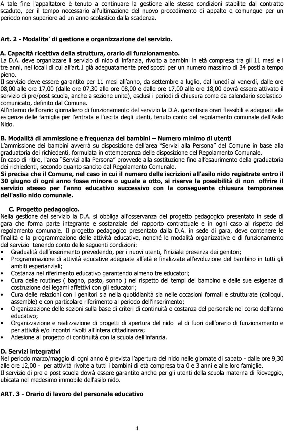 La D.A. deve organizzare il servizio di nido di infanzia, rivolto a bambini in età compresa tra gli 11 mesi e i tre anni, nei locali di cui all art.