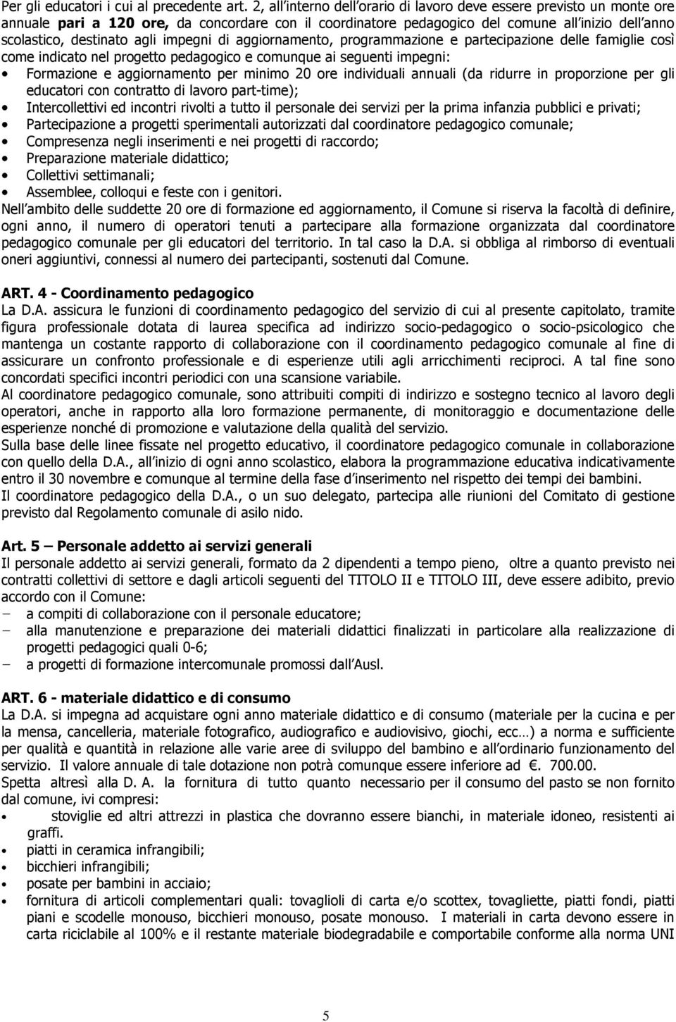 impegni di aggiornamento, programmazione e partecipazione delle famiglie così come indicato nel progetto pedagogico e comunque ai seguenti impegni: Formazione e aggiornamento per minimo 20 ore