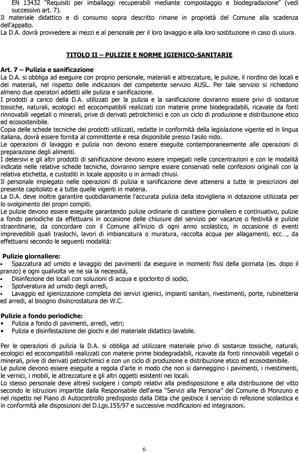 dovrà provvedere ai mezzi e al personale per il loro lavaggio e alla loro sostituzione in caso di usura. TITOLO II PULIZIE E NORME IGIENICO-SAN