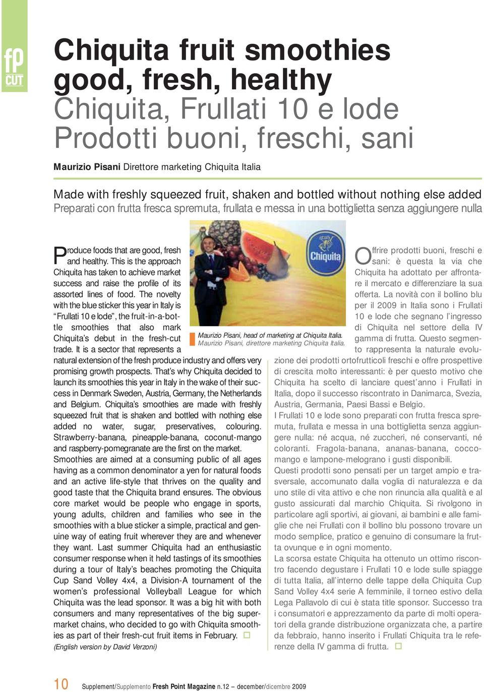 freschi e and healthy. This is the approach sani: è questa la via che Chiquita has taken to achieve market success and raise the profile of its assorted lines of food.