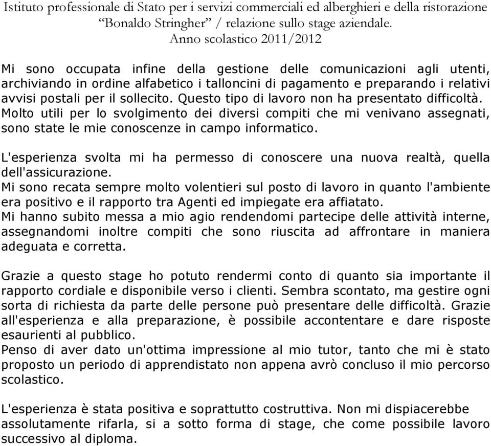 L'esperienza svolta mi ha permesso di conoscere una nuova realtà, quella dell'assicurazione.