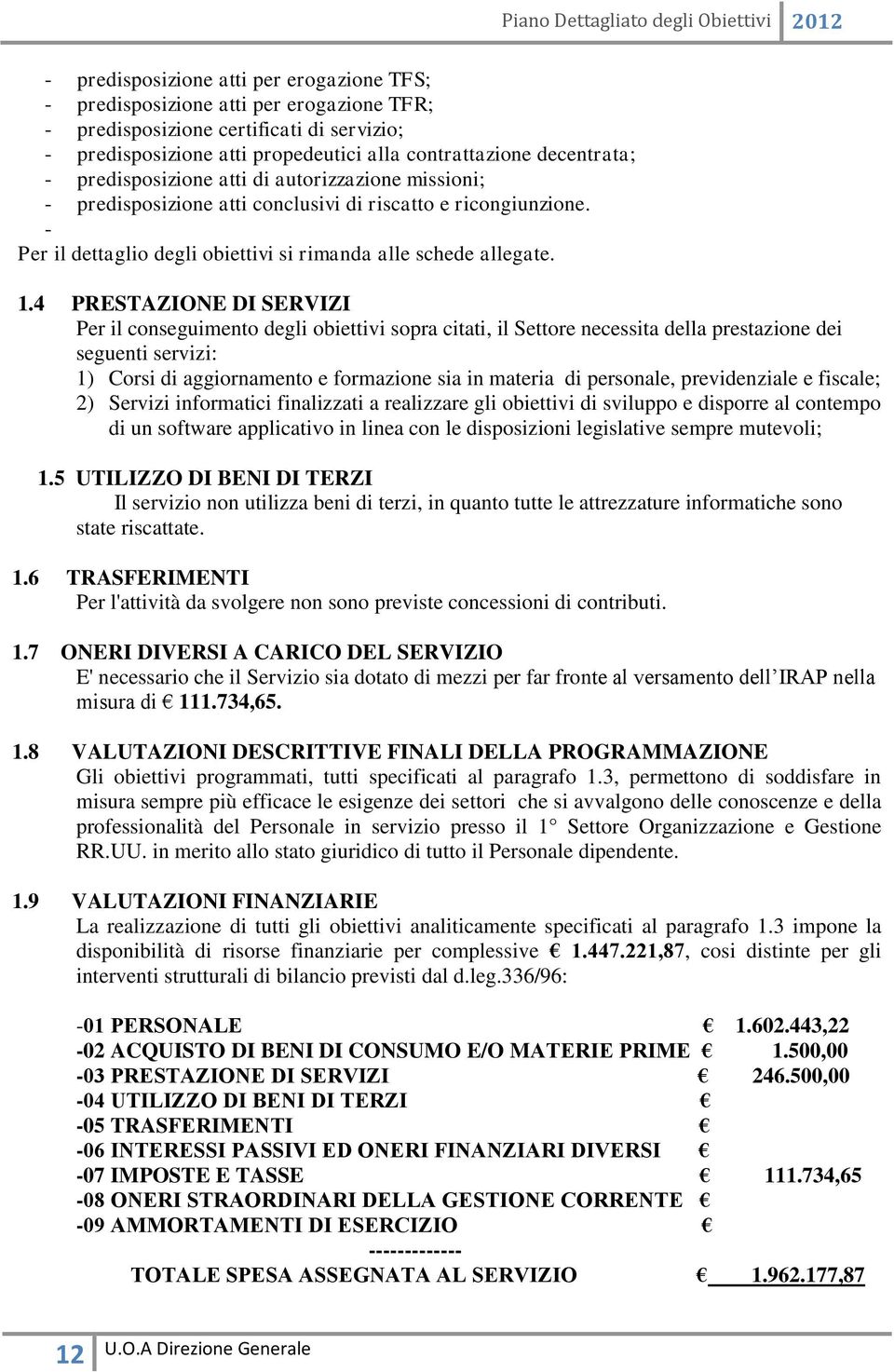 .4 PRESTAZIONE DI SERVIZI Per il conseguimento degli obiettivi sopra citati, il Settore necessita della prestazione dei seguenti servizi: ) Corsi di aggiornamento e formazione sia in materia di