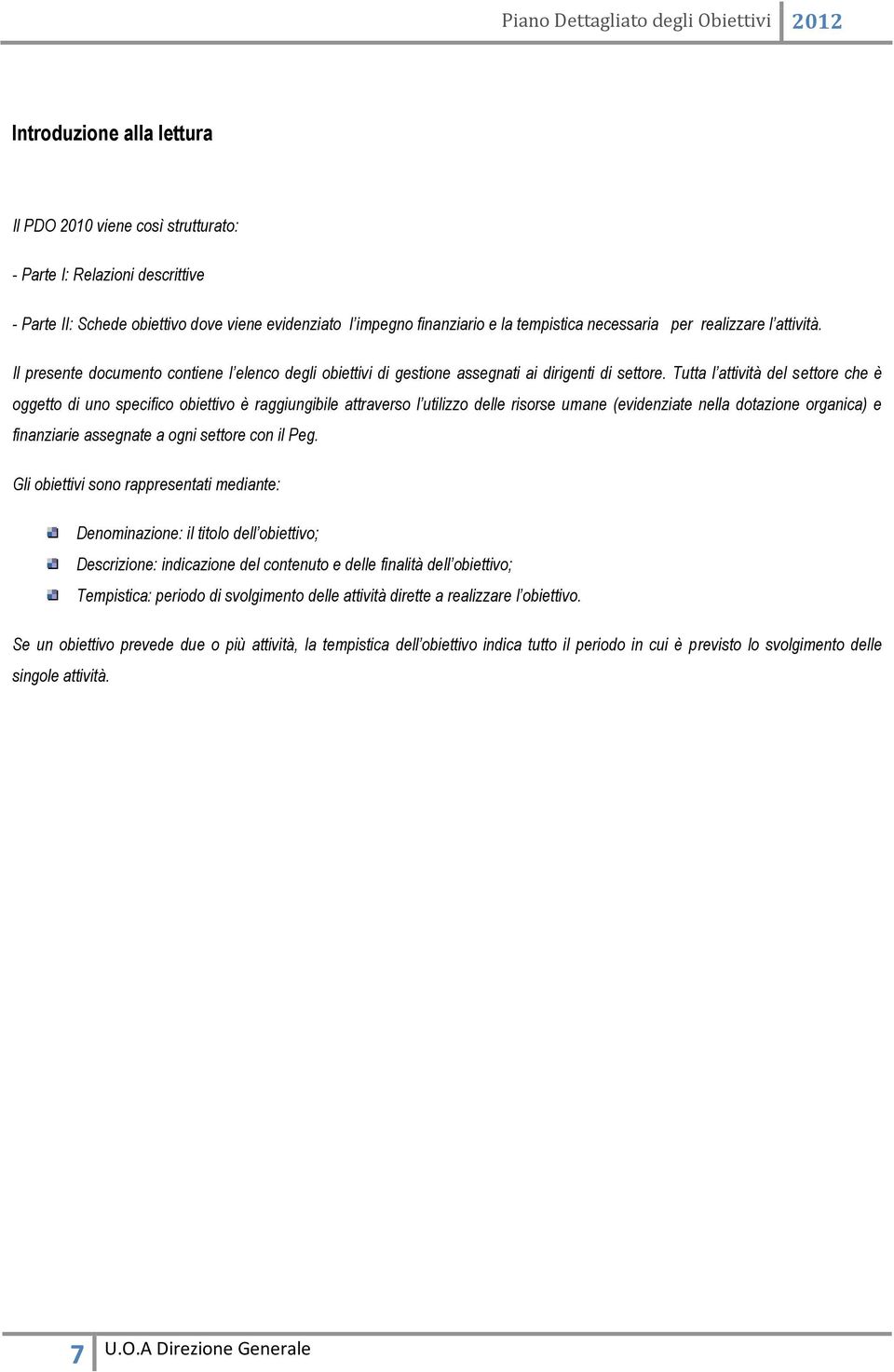 Tutta l attività del settore che è oggetto di uno specifico obiettivo è raggiungibile attraverso l utilizzo delle risorse umane (evidenziate nella dotazione organica) e finanziarie assegnate a ogni