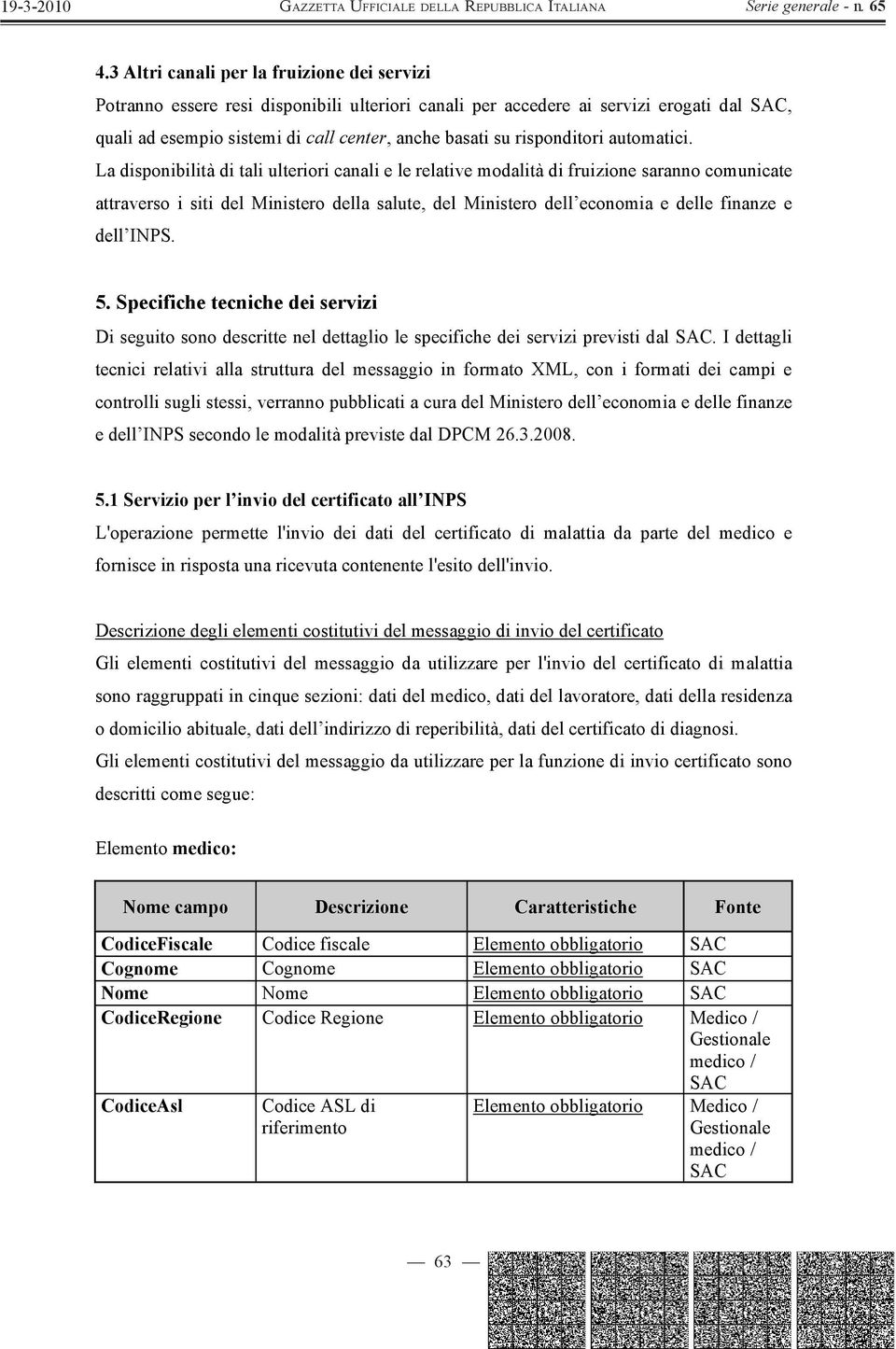 La disponibilità di tali ulteriori canali e le relative modalità di fruizione saranno comunicate attraverso i siti del Ministero della salute, del Ministero dell economia e delle finanze e dell INPS.