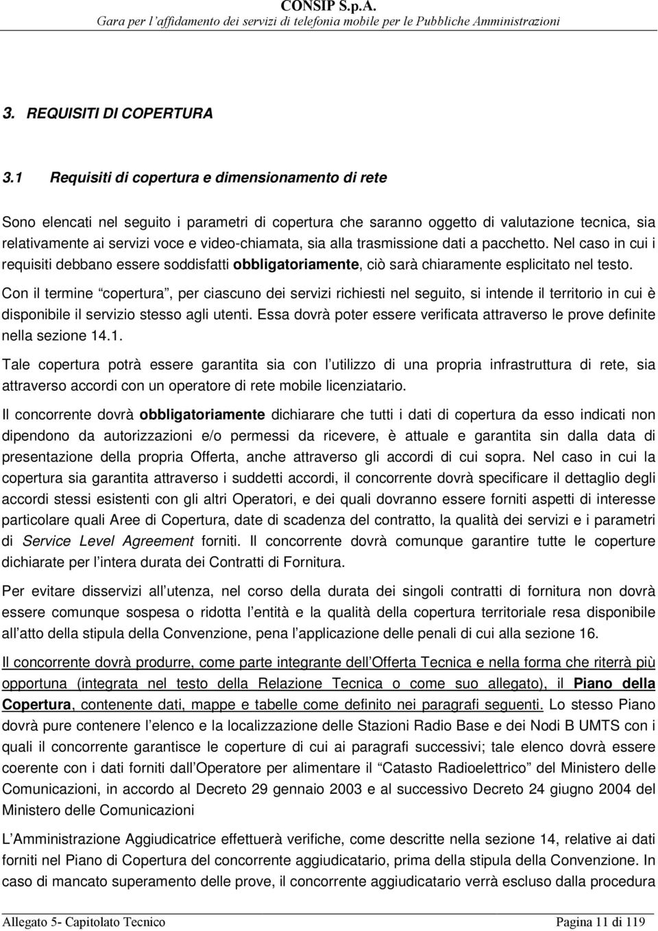 sia alla trasmissione dati a pacchetto. Nel caso in cui i requisiti debbano essere soddisfatti obbligatoriamente, ciò sarà chiaramente esplicitato nel testo.