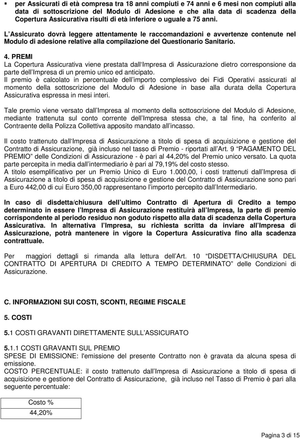 PREMI La Copertura Assicurativa viene prestata dall Impresa di Assicurazione dietro corresponsione da parte dell Impresa di un premio unico ed anticipato.