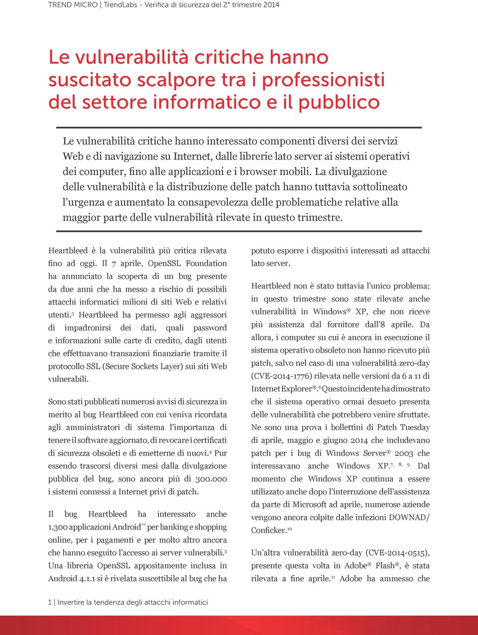 La divulgazione delle vulnerabilità e la distribuzione delle patch hanno tuttavia sottolineato l urgenza e aumentato la consapevolezza delle problematiche relative alla maggior parte delle