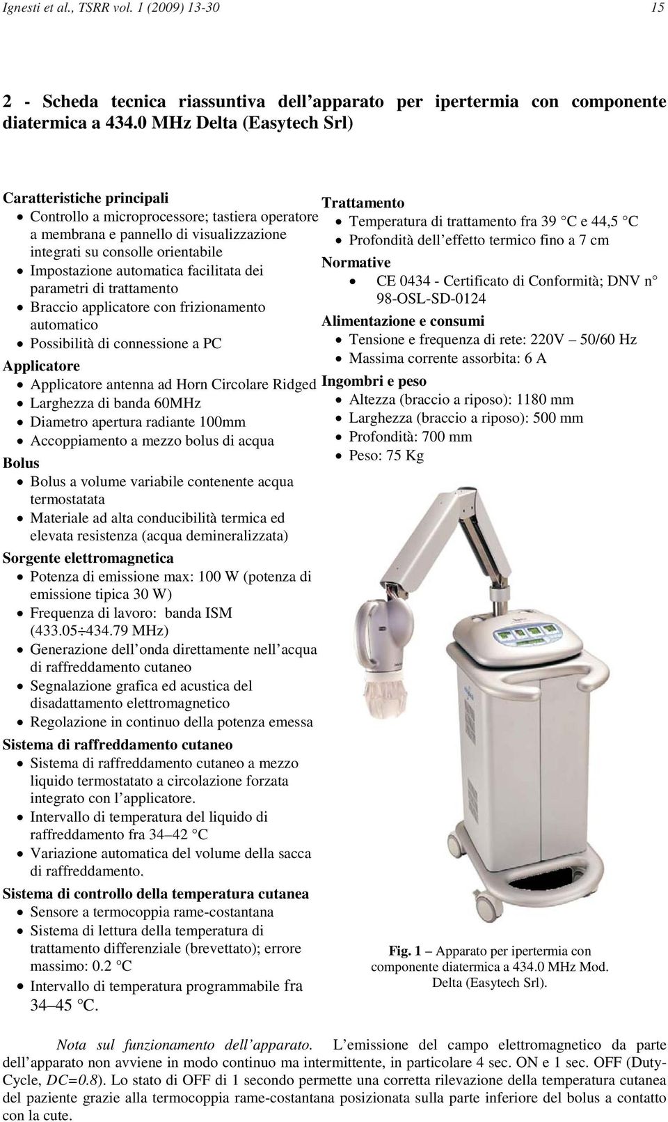 automatica facilitata dei parametri di trattamento Braccio applicatore con frizionamento automatico Possibilità di connessione a PC Applicatore Applicatore antenna ad Horn Circolare Ridged Larghezza