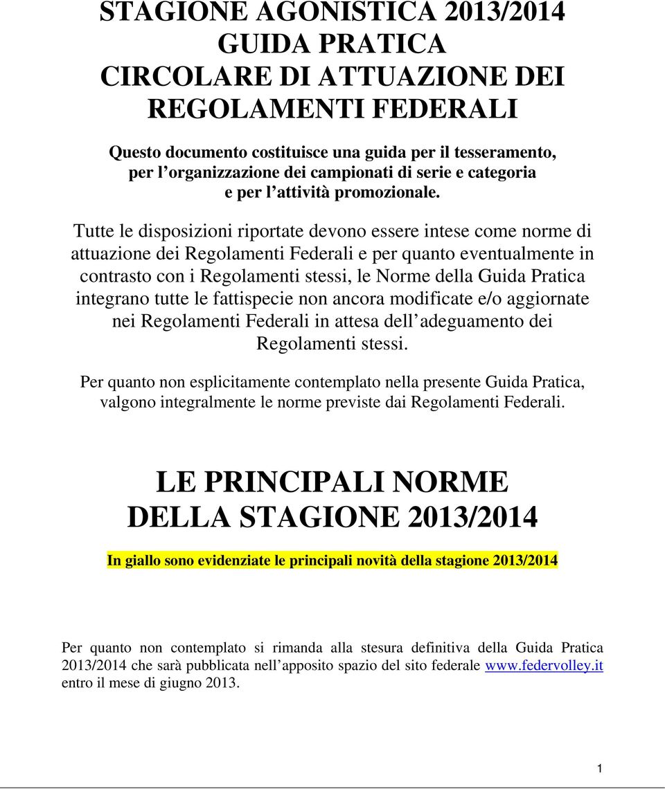 Tutte le disposizioni riportate devono essere intese come norme di attuazione dei Regolamenti Federali e per quanto eventualmente in contrasto con i Regolamenti stessi, le Norme della Guida Pratica