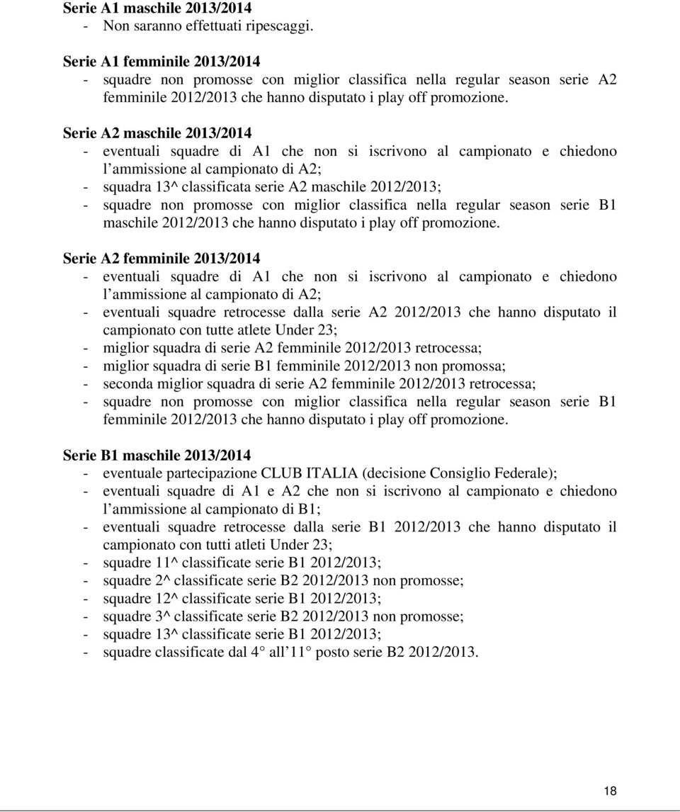 Serie A2 maschile 2013/2014 - eventuali squadre di A1 che non si iscrivono al campionato e chiedono l ammissione al campionato di A2; - squadra 13^ classificata serie A2 maschile 2012/2013; - squadre