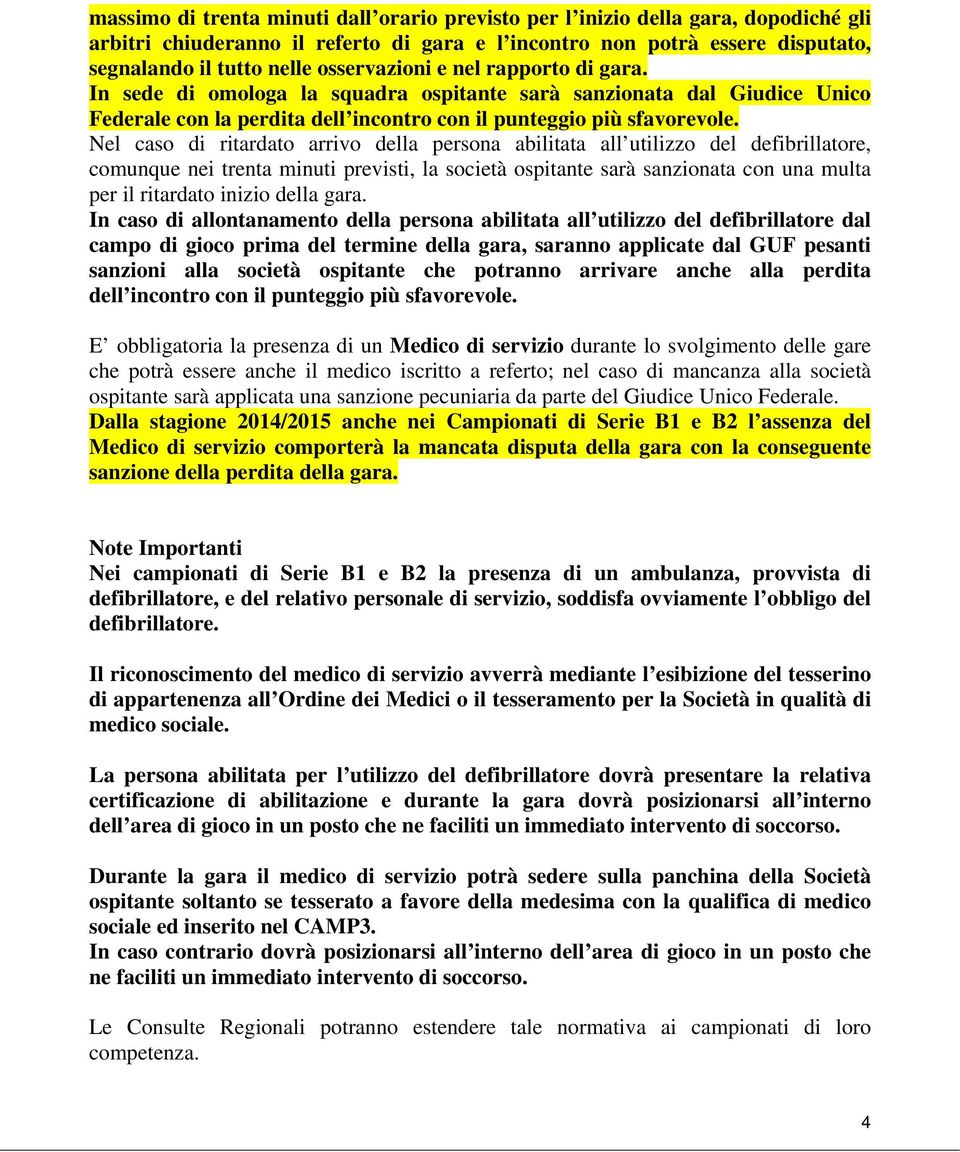 Nel caso di ritardato arrivo della persona abilitata all utilizzo del defibrillatore, comunque nei trenta minuti previsti, la società ospitante sarà sanzionata con una multa per il ritardato inizio